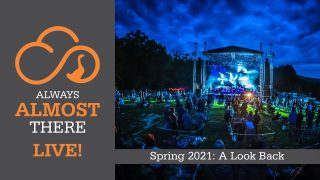 Always Almost There - A Look Back: Spring 2021 Pods & Drive-Ins